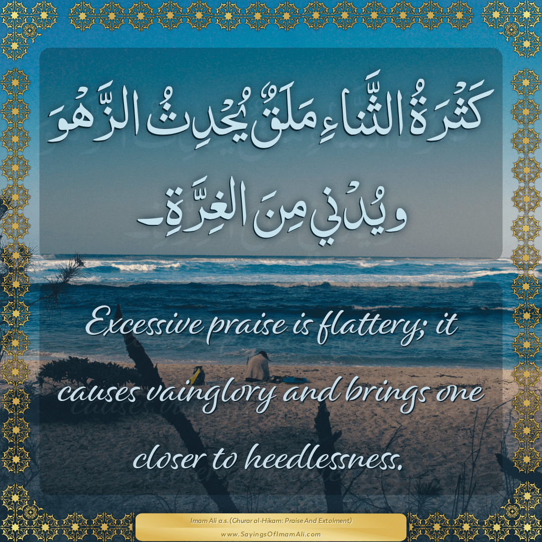 Excessive praise is flattery; it causes vainglory and brings one closer to...